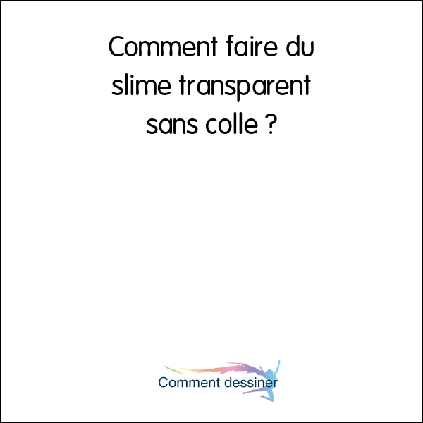 Comment faire du slime transparent sans colle